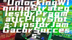 "Unlocking Winning Strategies for Pragmatic Play Slots: Tips for Jam Gacor Success"