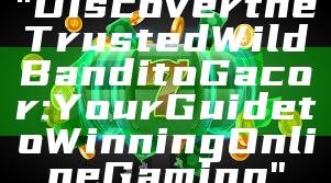 "Discover the Trusted Wild Bandito Gacor: Your Guide to Winning Online Gaming"