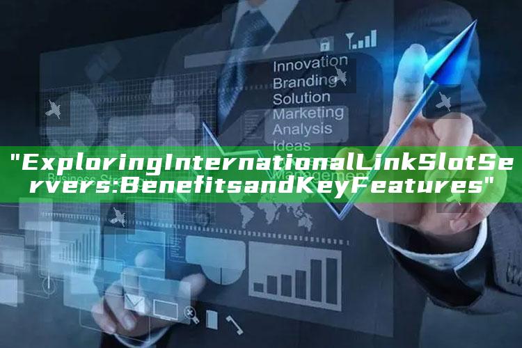 "Exploring International Link Slot Servers: Benefits and Key Features"